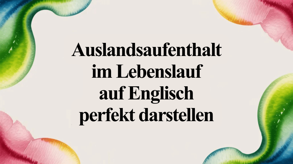 Auslandsaufenthalt im Lebenslauf auf Englisch perfekt&nbsp;darstellen