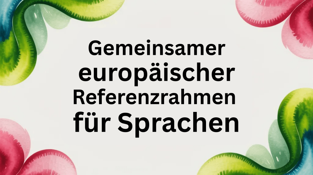 Gemeinsamer europäischer Referenzrahmen für Sprachen –&nbsp;Überblick