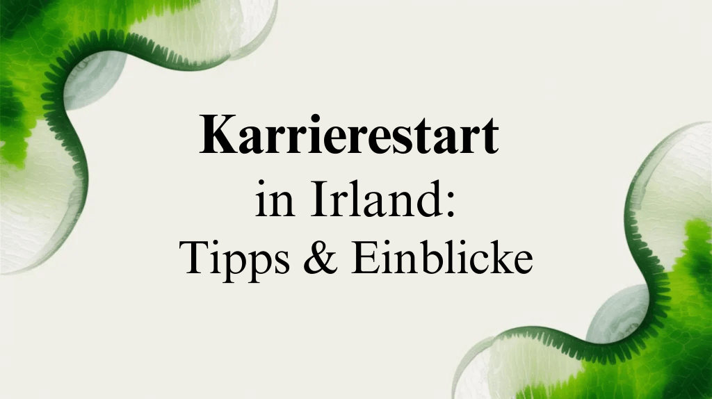 Karrierestart in Irland: Tipps und&nbsp;Einblicke